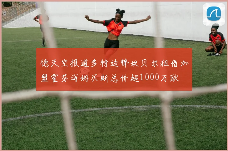 德天空报道多特边锋坎贝尔租借加盟霍芬海姆买断总价超1000万欧