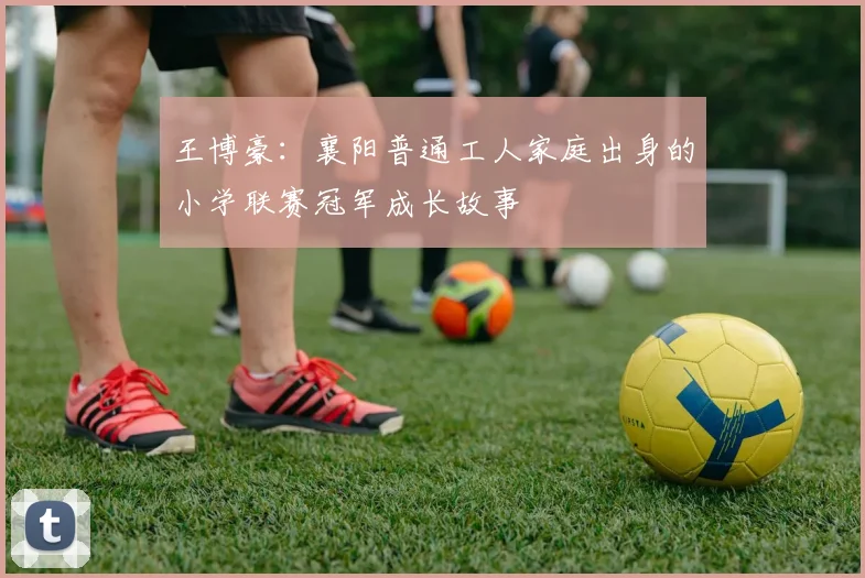王博豪：襄阳普通工人家庭出身的小学联赛冠军成长故事