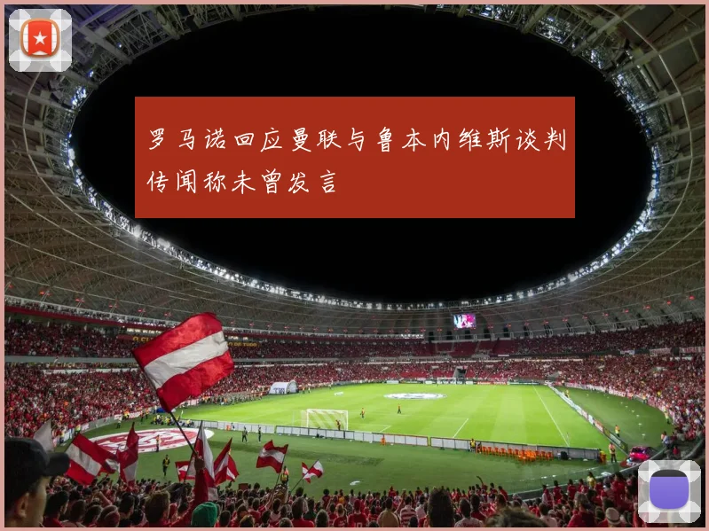 罗马诺回应曼联与鲁本内维斯谈判传闻称未曾发言
